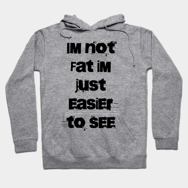 Im not Fat Im just easier to see Hoodie by TylanTheBrand